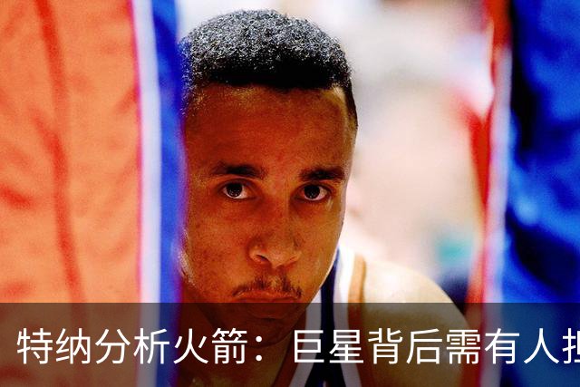 特纳分析火箭：巨星背后需有人担当艰苦重任