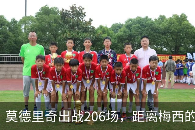 莫德里奇出战206场，距离梅西的记录仅一步之遥