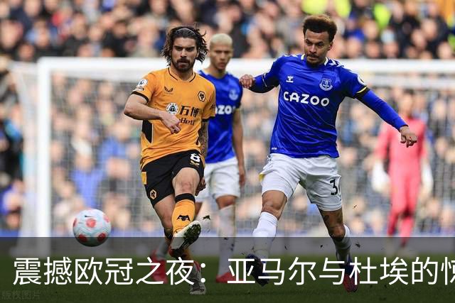 震撼欧冠之夜：亚马尔与杜埃的惊艳表现